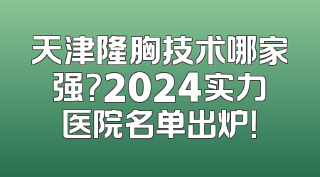 天津隆胸技术哪家强？2024实力医院名单出炉！