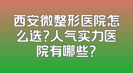 西安微整形医院怎么选？人气实力医院有哪些？