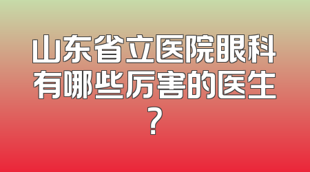 山东省立医院眼科有哪些厉害的医生？
