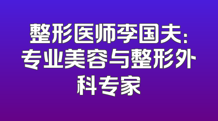 整形医师李国夫：专业美容与整形外科专家