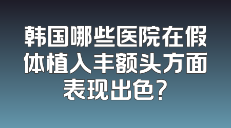 韩国哪些医院在假体植入丰额头方面表现出色？