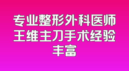 专业整形外科医师王维主刀手术经验丰富