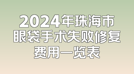 2024年珠海市眼袋手术失败修复费用一览表