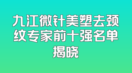 九江微针美塑去颈纹专家前十强名单揭晓
