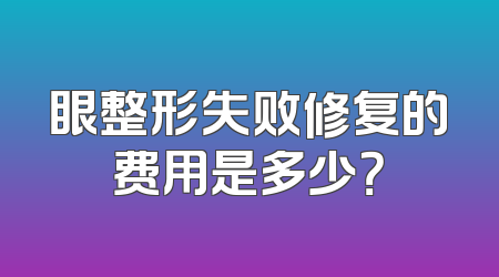 眼整形失败修复的费用是多少？