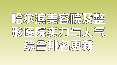 哈尔滨美容院及整形医院实力与人气综合排名更新
