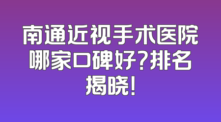 南通近视手术医院哪家口碑好？排名揭晓！
