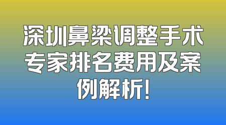 深圳鼻梁调整手术专家排名费用及案例解析！