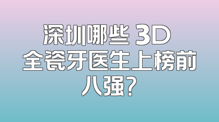 深圳哪些 3D 全瓷牙医生上榜前八强？