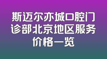 斯迈尔亦城口腔门诊部北京地区服务价格一览