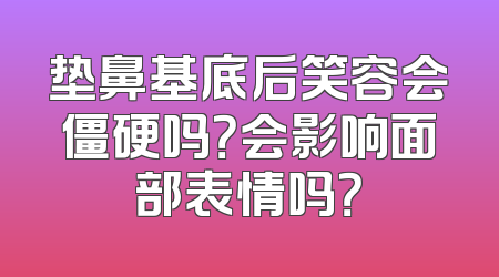 垫鼻基底后笑容会僵硬吗？会影响面部表情吗？