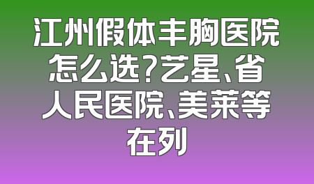 江州假体丰胸医院怎么选？艺星、省人民医院、美莱等在列