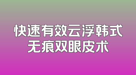快速有效云浮韩式无痕双眼皮术