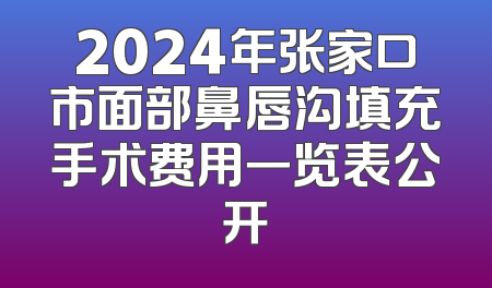 2024年张家口市面部鼻唇沟填充手术费用一览表公开
