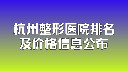 杭州整形医院排名及价格信息公布
