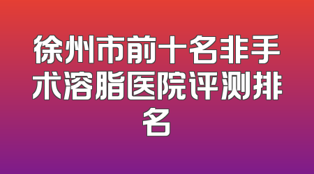徐州市前十名非手术溶脂医院评测排名
