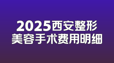 2025西安整形美容手术费用明细