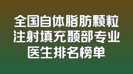 全国自体脂肪颗粒注射填充颞部专业医生排名榜单