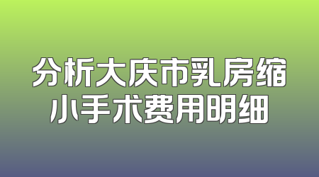 分析大庆市乳房缩小手术费用明细