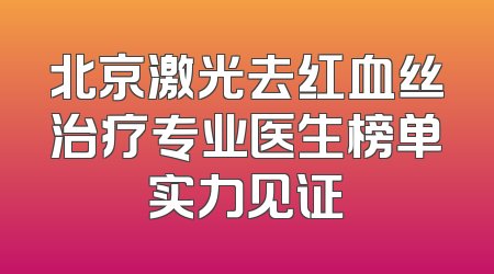 北京激光去红血丝治疗专业医生榜单实力见证
