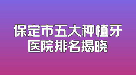 保定市五大种植牙医院排名揭晓