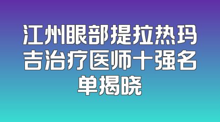 江州眼部提拉热玛吉治疗医师十强名单揭晓