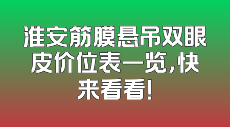 淮安筋膜悬吊双眼皮价位表一览，快来看看！
