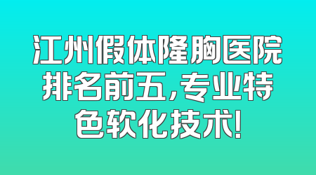 江州假体隆胸医院排名前五，专业特色软化技术！
