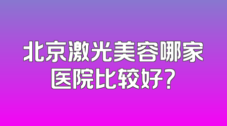 北京激光美容哪家医院比较好？