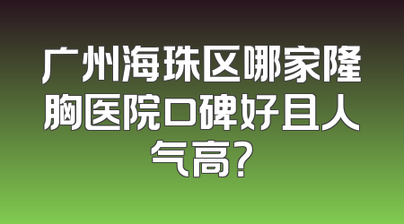 广州海珠区哪家隆胸医院口碑好且人气高？