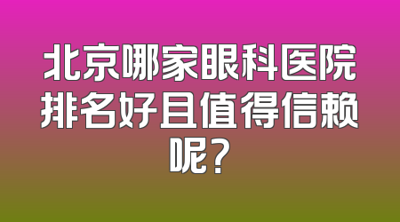 北京哪家眼科医院排名好且值得信赖呢？