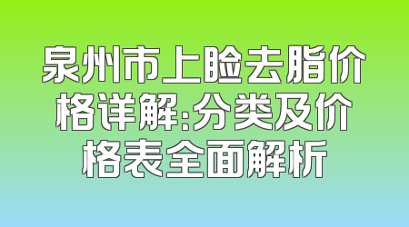 泉州市上睑去脂价格详解：分类及价格表全面解析