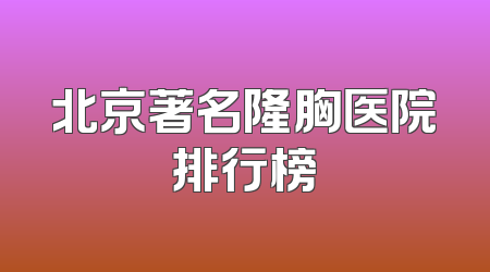 北京著名隆胸医院排行榜