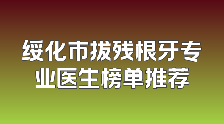 绥化市拔残根牙专业医生榜单推荐