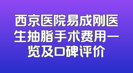 西京医院易成刚医生抽脂手术费用一览及口碑评价