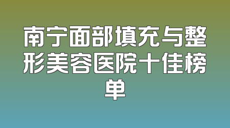 南宁面部填充与整形美容医院十佳榜单