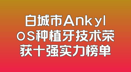 白城市Ankylos种植牙技术荣获十强实力榜单