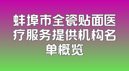 蚌埠市全瓷贴面医疗服务提供机构名单概览