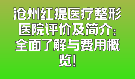 沧州红提医疗整形医院评价及简介：全面了解与费用概览！