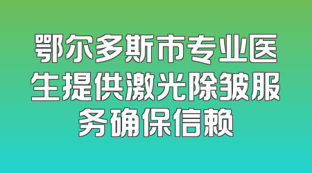鄂尔多斯市专业医生提供激光除皱服务确保信赖