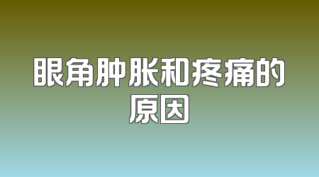 眼角肿胀和疼痛的原因