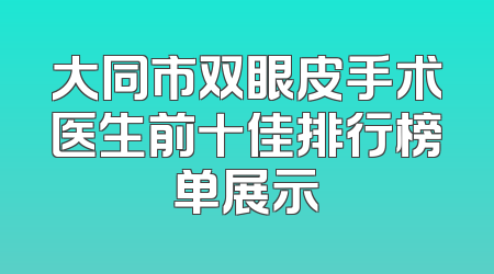 大同市双眼皮手术医生前十佳排行榜单展示