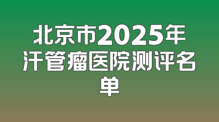 北京市2025年汗管瘤医院测评名单
