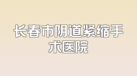 长春市阴道紧缩手术医院