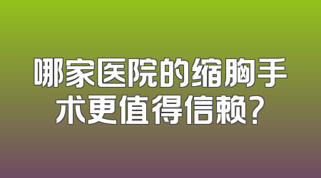哪家医院的缩胸手术更值得信赖？