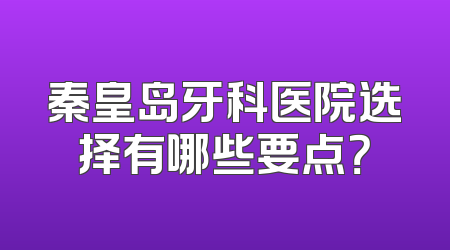 秦皇岛牙科医院选择有哪些要点？