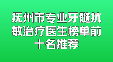 抚州市专业牙髓抗敏治疗医生榜单前十名推荐