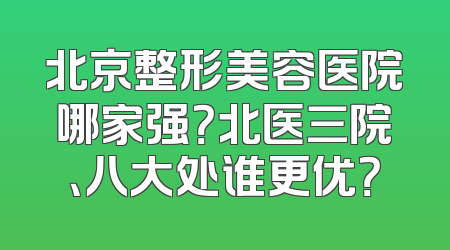 北京整形美容医院哪家强？北医三院、八大处谁更优？
