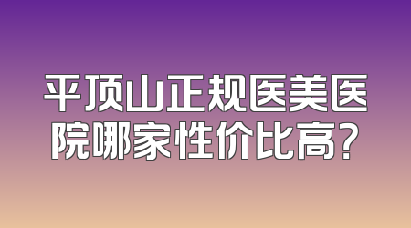 平顶山正规医美医院哪家性价比高？