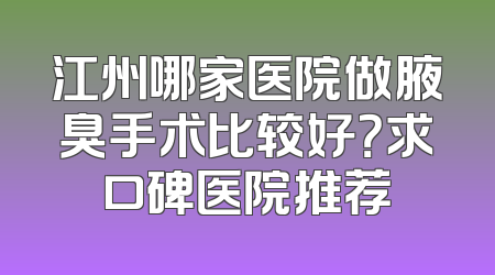 江州哪家医院做腋臭手术比较好？求口碑医院推荐